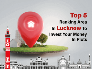 You are currently viewing Top 5 Ranking Area Where You Can Invest Your Money To Buy Plot In Lucknow