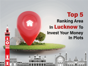 Read more about the article Top 5 Ranking Areas In Lucknow To Invest In Real Estate Properties